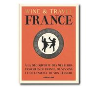 Wine & Travel France (édition en français): A la découverte des meilleurs vignobles de France, de ses vins et de l'essence de son terroir