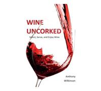 Wine Uncorked: Select, Serve, and Enjoy Wine