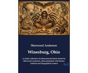 Winesburg, Ohio: A classic collection of interconnected short stories by Sherwood Anderson, often presented with literary criticism and biographical context