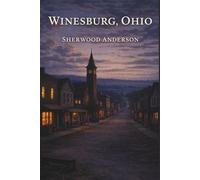 Winesburg, Ohio: A Classic of American Literary Fiction