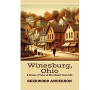 Winesburg, Ohio: A Group of Tales of Ohio Small Town Life