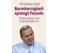 Winfried Abel Barmherzigkeit sprengt Fesseln: Erinnerungen eines Gefängn (Relié)