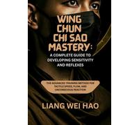 Wing Chun Chi Sao Mastery: A Complete Guide to Developing Sensitivity and Reflexes: The Advanced Training Method for Tactile Speed, Flow, and Unconscious Reaction