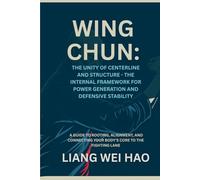 Wing Chun: The Unity of Centerline and Structure - The Internal Framework for Power Generation and Defensive Stability: A Guide to Rooting, Alignment, ... Your Body's Core to the Fighting Lane