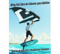 Wing Foil Libro de Colorear para Adultos - Dominio de Hidrofoil y Mindfulness Oceánico: Deportes Acuáticos Extremos - Diseños Profesionales - Alivio ... Kitesurfistas y Entusiastas del Wing
