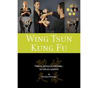 Wing Tsun Kung Fu - Théorie, formes et méthode - les clés du système.