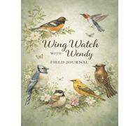 Wing Watch With Wendy Field Journal: Backyard Bird & Migration Logbook