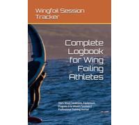 Wingfoil Session Tracker: Complete Logbook for Wing Foiling Athletes: Track Wind Conditions, Equipment, Progress & 52 Weekly Sessions | Professional Training Journal