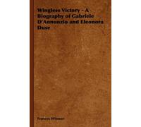 Wingless Victory - A Biography Of Gabriele D'annunzio And Eleonora Duse