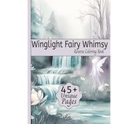 Winglight Fairy Whimsy Reverse Coloring: Reverse Coloring Book for Relaxation featuring themed art of Forest Fairies, Magical Wings, Enchanted ... Travel, Relaxing Times and Creativity