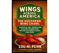 Wings Across America: The Southern Wing Crawl: Nashville Hot, Memphis BBQ & Cajun Chicken Wing Recipes from the South