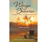 Wings at Sunrise Soaring Above the Hurricane of MS: A Marriage Memoir