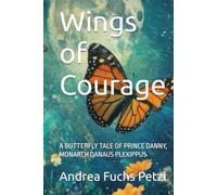 Wings of Courage: A BUTTERFLY TALE OF PRINCE DANNY, MONARCH DANAUS PLEXIPPUS