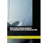 Wings of ease: a relatable handbook for overcoming flight anxiety and enjoying your flight