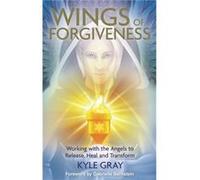 Wings Of Forgiveness: Working With The Angels To Release, Heal And Transform (Paperback) Kyle Gray, (Auteur)