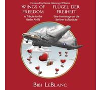 Wings of Freedom - A Tribute to the Berlin Airlift Flügel der Freiheit - Eine Hommage an die Berliner Luftbrücke