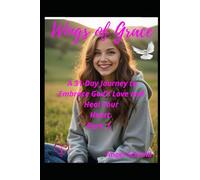 "Wings of Grace:: A 31-Day Journey to Embrace God’s Love and Heal Your Heart"