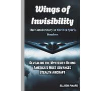 Wings of Invisibility:The Untold Story of the B-2 Spirit Bomber: Revealing the Mysteries Behind America’s Most Advanced Stealth Aircraft