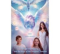 Wings of Love Vol. II Divine Awakening and the Keys of the Dragons’ Temples: A sacred journey through the Nine Dragon Temples - where every step ... key of love, wisdom, and divine awakening.