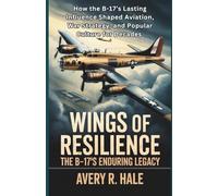 Wings of Resilience - The B-17’s Enduring Legacy: How the B-17’s Lasting Influence Shaped Aviation, War Strategy, and Popular Culture for Decades.