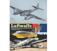 Wings of the Luftwaffe: Flying the Captured German Aircraft of World War II