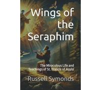 Wings of the Seraphim: The Miraculous Life and Teachings of St. Francis of Assisi