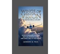Wings of Vision: The Kenn Ricci Story: How a Cleveland Dreamer Built an Aviation Empire and Gave It Back to the World