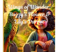 Wings of Wonder: Buzzy’s Flower & Lily’s Parrot: Fun and Adventurous Stories for kids Ages 3-12yrs