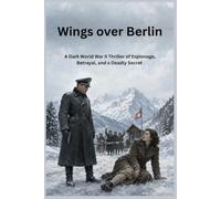 Wings over Berlin: A Dark World War II Thriller of Espionage, Betrayal, and a Deadly Secret