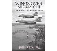 WINGS OVER MIRAMICHI: THE STORY OF CFB CHATHAM