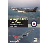 Wings over the Fleet: British Naval Aircraft Since 1945