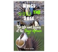 Wings over the Sage: The Life and Legacy of the Sage-Grouse