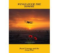 Wings Over The Somme: Royal Courage And The Great War