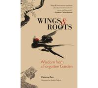 Wings & Roots: Wisdom from a Forgotten Garden