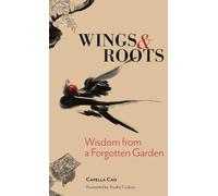Wings & Roots: Wisdom from a Forgotten Garden
