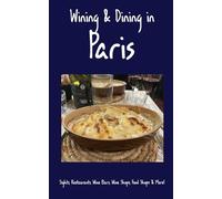 Wining & Dining in Paris: Sights, Restaurants, Wine Bars, Wine Shops, Food Shops, Markets, and More!