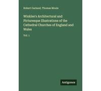 Winkles's Architectural and Picturesque Illustrations of the Cathedral Churches of England and Wales: Vol. 1