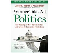 Winner-Take-All Politics: How Washington Made The Rich Richer--And Turned Its Back On The Middle Class