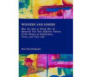 Winners and Losers: How the End of World War II Spawned Two Very Different Visions of the Future of Architecture, Cities, and Civic Life