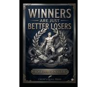 WINNERS ARE JUST BETTER LOSERS: Philosophy of Failure, Resilience, and the Myth of Winning