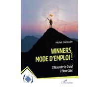 Winners, mode d’emploi ! D’Alexandre le Grand à Steve Jobs - Michel Dumoulin - L'harmattan - broché - Guide