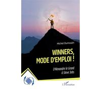 Winners, mode d’emploi ! D’Alexandre le Grand à Steve Jobs - Michel Dumoulin - L'harmattan - broché - Guide