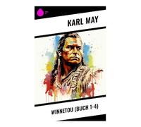 Winnetou (Buch 1-4): Prärieabenteuer, Blutsbrüderschaft und Frontier-Konflikte im mythischen Westen des 19. Jahrhunderts