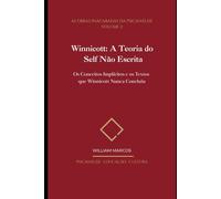 Winnicott: A Teoria do Self Não Escrita: Os Conceitos Implícitos e os Textos que Winnicott Nunca Concluiu