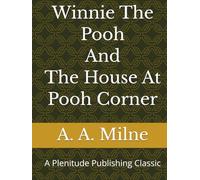 Winnie The Pooh and The House At Pooh Corner: A Plenitude Publishing Classic