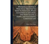 Winning a Crown; a Practical Treatise on How to Find God, What Salvation is and Does, and How to Live a Happy and Successful Christian Life
