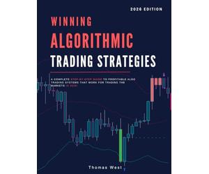 Winning Algorithmic Trading Strategies: A Complete Step-by-Step Guide to Profitable Algo Trading Systems that Work For Trading the Markets In 2026!