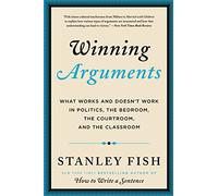 Winning Arguments: What Works and Doesn't Work in Politics, the Bedroom, the Courtroom, and the Classroom