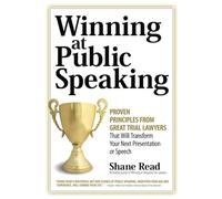 Winning at Public Speaking: Proven Principles From Great Trial Lawyers That Will Transform Your Next Presentation or Speech