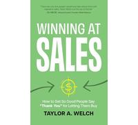 Winning at Sales: How to Get So Good People Say Thank You for Letting Them Buy